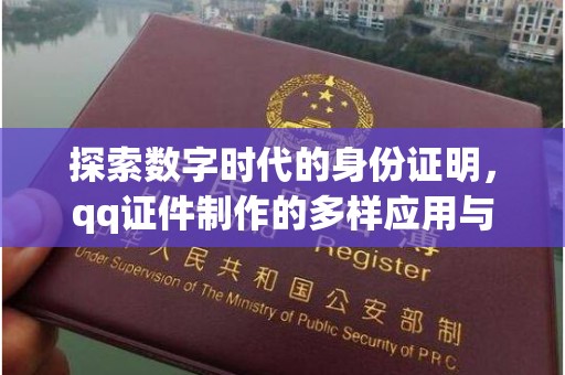 南通探索数字时代的身份证明，qq证件制作的多样应用与未来发展