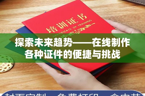南通探索未来趋势——在线制作各种证件的便捷与挑战