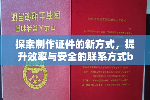南通探索制作证件的新方式，提升效率与安全的联系方式bz解决方案