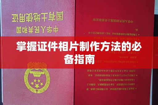 南通掌握证件相片制作方法的必备指南